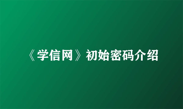 《学信网》初始密码介绍