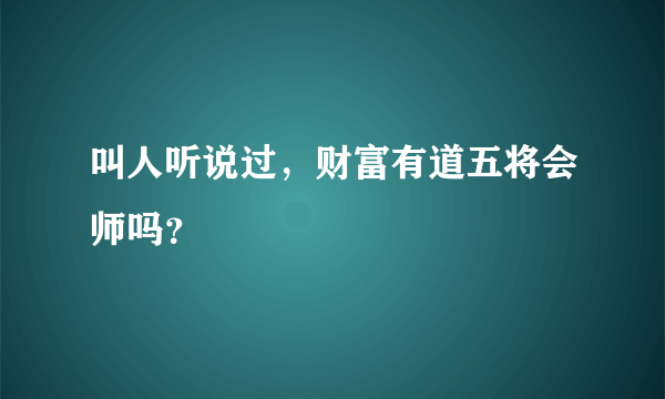 叫人听说过，财富有道五将会师吗？