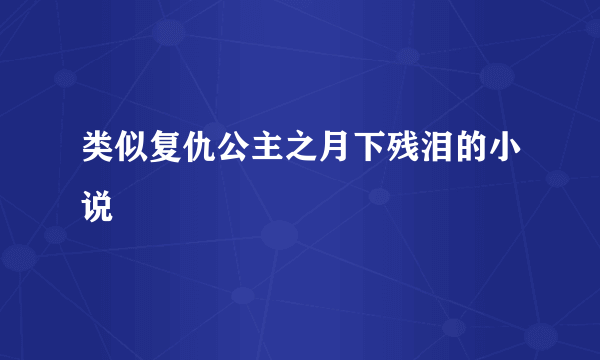 类似复仇公主之月下残泪的小说