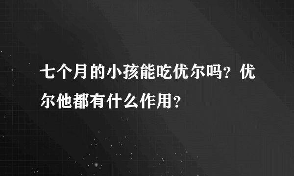 七个月的小孩能吃优尔吗？优尔他都有什么作用？