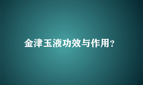 金津玉液功效与作用？