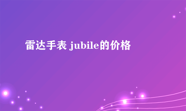 雷达手表 jubile的价格