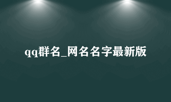 qq群名_网名名字最新版