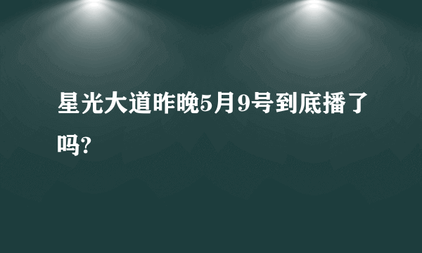 星光大道昨晚5月9号到底播了吗?