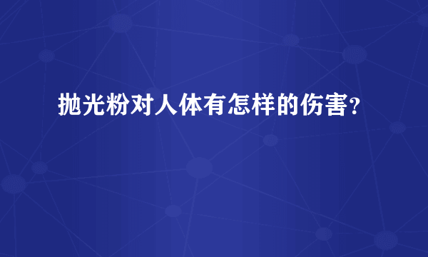 抛光粉对人体有怎样的伤害？