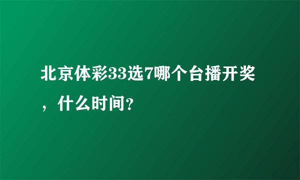 北京体彩33选7哪个台播开奖，什么时间？