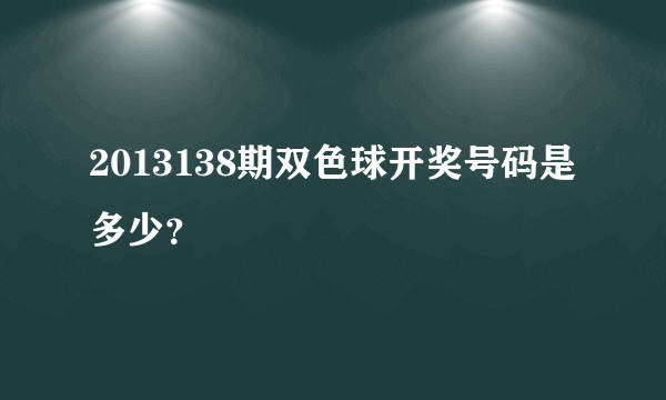 2013138期双色球开奖号码是多少？