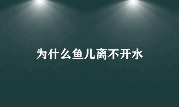 为什么鱼儿离不开水