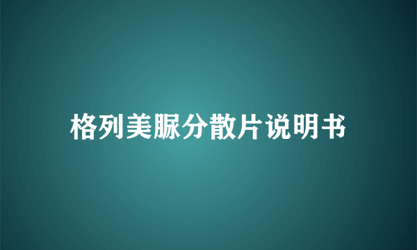 格列美脲分散片说明书