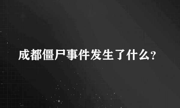 成都僵尸事件发生了什么？