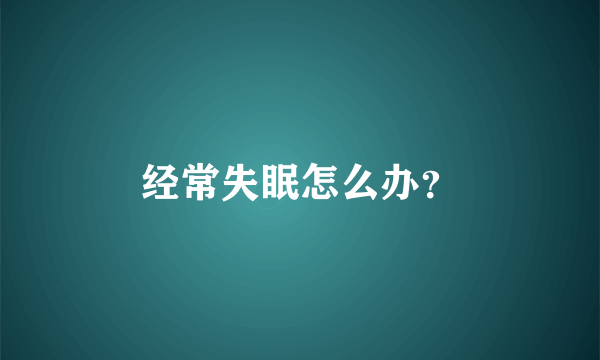 经常失眠怎么办？