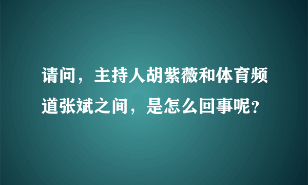 请问，主持人胡紫薇和体育频道张斌之间，是怎么回事呢？