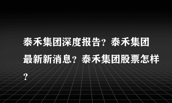 泰禾集团深度报告？泰禾集团最新新消息？泰禾集团股票怎样？