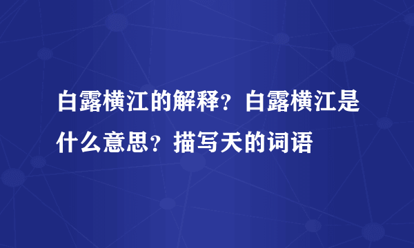 白露横江的解释？白露横江是什么意思？描写天的词语