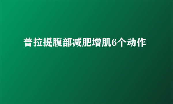 普拉提腹部减肥增肌6个动作