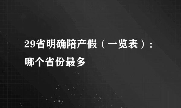 29省明确陪产假（一览表）：哪个省份最多