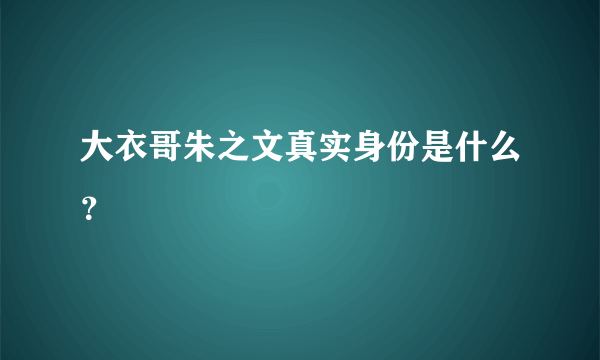 大衣哥朱之文真实身份是什么？