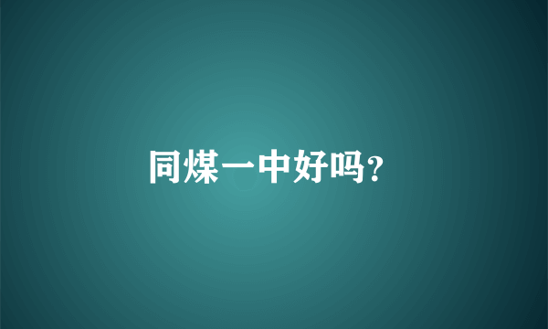 同煤一中好吗？