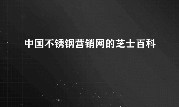 中国不锈钢营销网的芝士百科