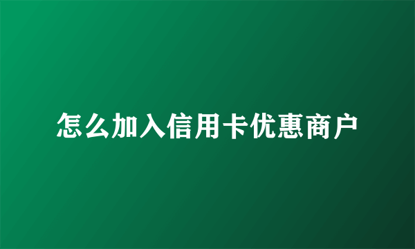 怎么加入信用卡优惠商户