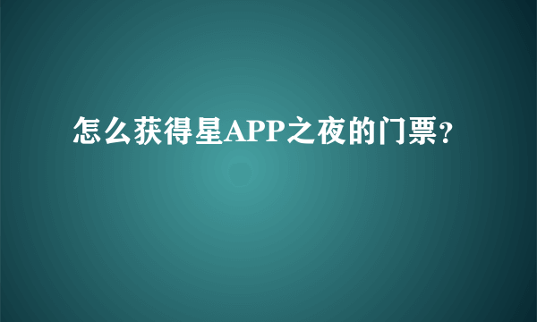 怎么获得星APP之夜的门票？