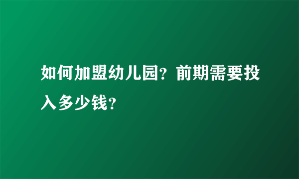 如何加盟幼儿园？前期需要投入多少钱？