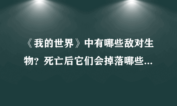 《我的世界》中有哪些敌对生物？死亡后它们会掉落哪些有用物品？