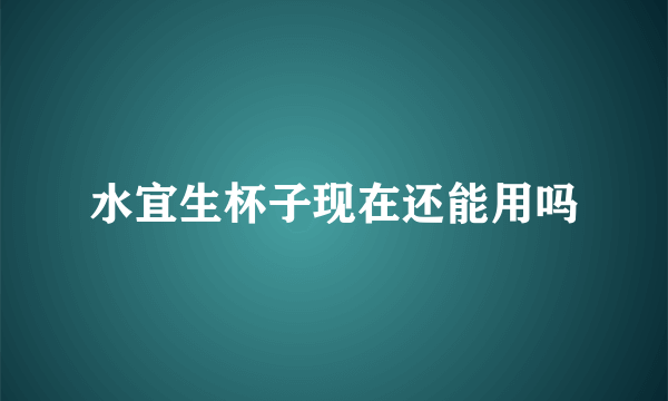 水宜生杯子现在还能用吗