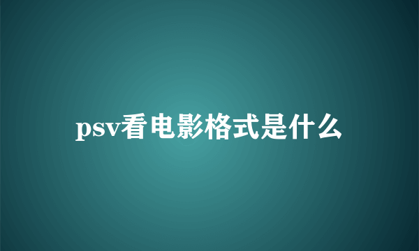 psv看电影格式是什么