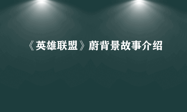 《英雄联盟》蔚背景故事介绍