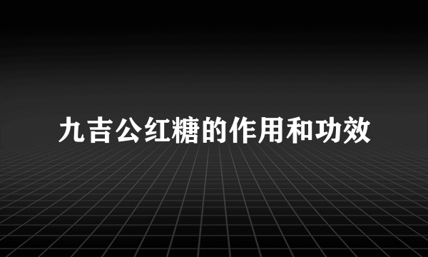 九吉公红糖的作用和功效