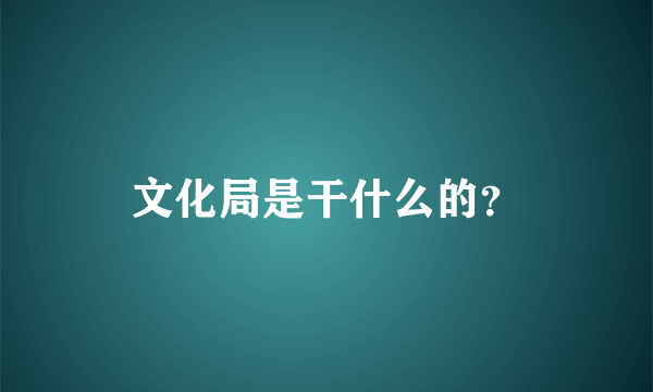 文化局是干什么的？