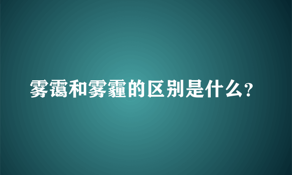 雾霭和雾霾的区别是什么？