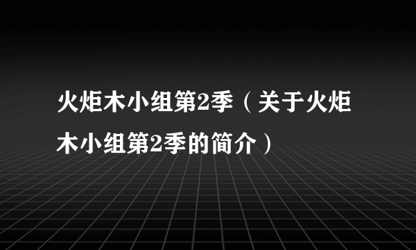 火炬木小组第2季（关于火炬木小组第2季的简介）