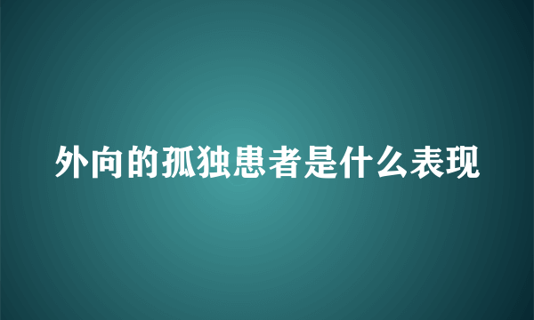 外向的孤独患者是什么表现