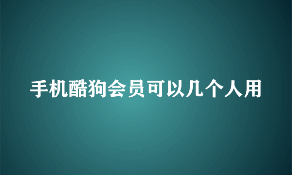 手机酷狗会员可以几个人用