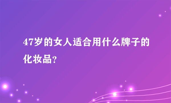 47岁的女人适合用什么牌子的化妆品？