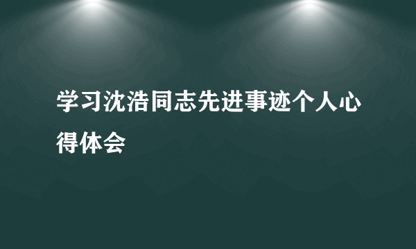 学习沈浩同志先进事迹个人心得体会