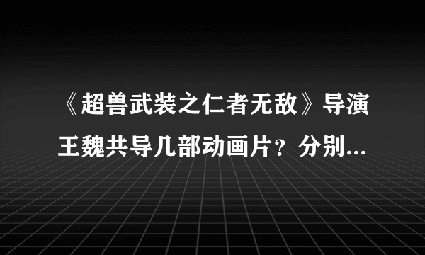 《超兽武装之仁者无敌》导演王魏共导几部动画片？分别是什么？