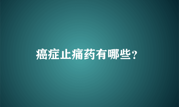 癌症止痛药有哪些？