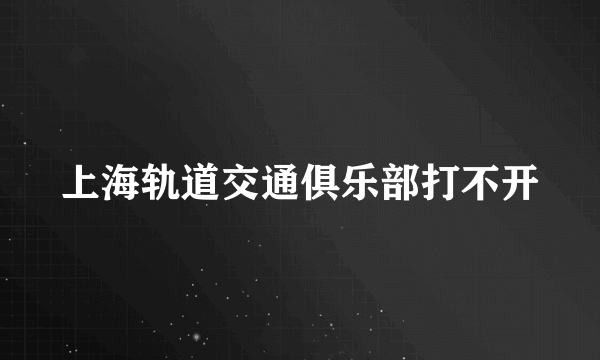 上海轨道交通俱乐部打不开