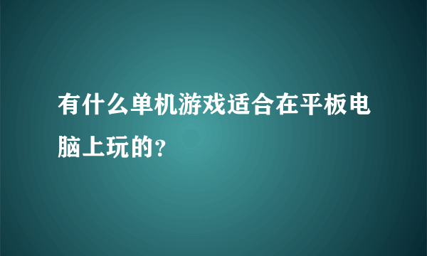 有什么单机游戏适合在平板电脑上玩的？