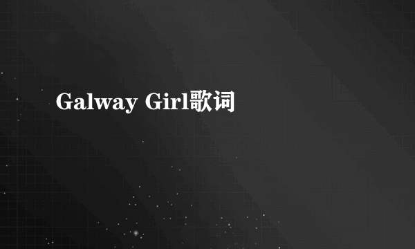 Galway Girl歌词