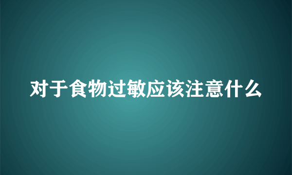 对于食物过敏应该注意什么