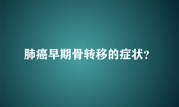 肺癌早期骨转移的症状？