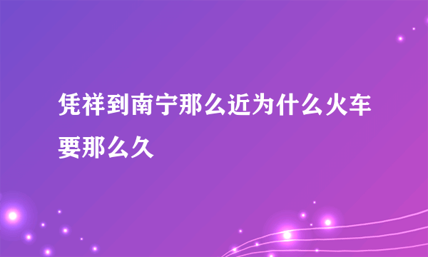 凭祥到南宁那么近为什么火车要那么久