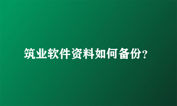 筑业软件资料如何备份？