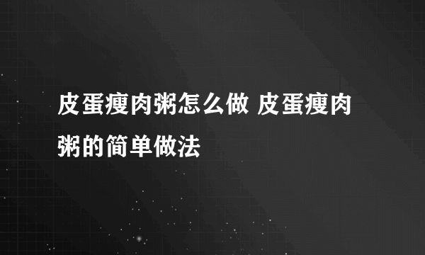 皮蛋瘦肉粥怎么做 皮蛋瘦肉粥的简单做法