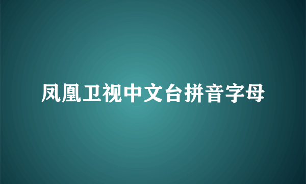 凤凰卫视中文台拼音字母