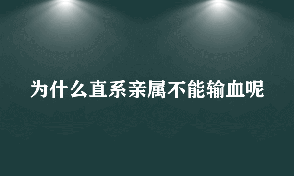 为什么直系亲属不能输血呢